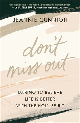 Don't Miss Out: Daring to Believe Life Is Better with the Holy Spirit Bethany House Publishers
