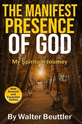 The Manifest Presence of God: The Spiritual Journey of Walter Beuttler Paperback Createspace Independent Publishing Platform