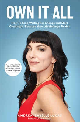 Own It All: How to Stop Waiting for Change and Start Creating It. Because Your Life Belongs to You. (Entrepreneurs, Girlboss, Wome by Lucas, Andrea Isabelle