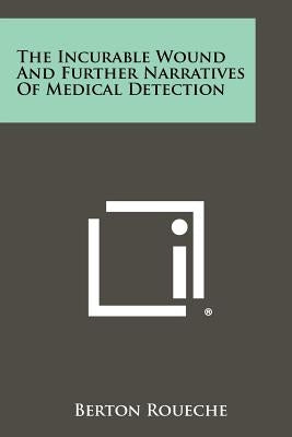 The Incurable Wound And Further Narratives Of Medical Detection Paperback Literary Licensing, LLC