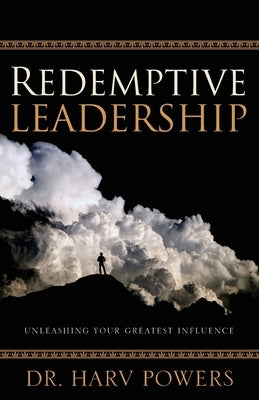 Redemptive Leadership: Unleashing Your Greatest Influence Paperback Illumify Media