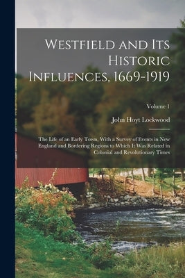 Westfield and Its Historic Influences, 1669-1919: The Life of an Early Town, With a Survey of Events in New England and Bordering Regions to Which It Paperback Legare Street Press