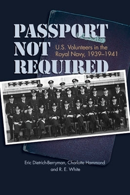 Passport Not Required: U.S. Volunteers in the Royal Navy, 1939-1941 Paperback US Naval Institute Press