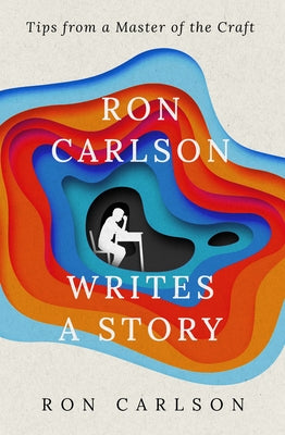Ron Carlson Writes a Story: Tips from a Master of the Craft Paperback Open Road Media