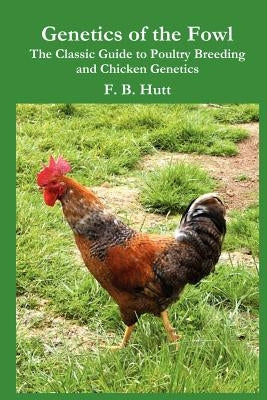Genetics of the Fowl: The Classic Guide to Poultry Breeding and Chicken Genetics Paperback Norton Creek Press