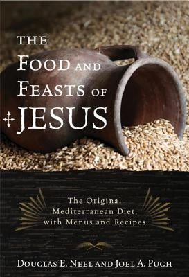 The Food and Feasts of Jesus: The Original Mediterranean Diet with Menus and Recipes Paperback Rowman & Littlefield Publishers