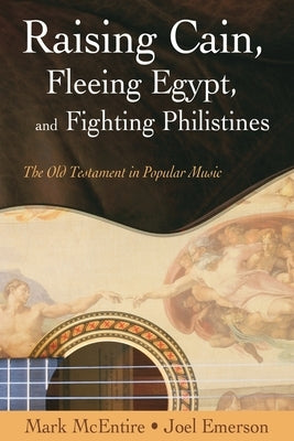 Raising Cain, Fleeing Egypt, and Fighting Philistines: The Old Testament in Popular Music Paperback Smyth & Helwys Publishing, Incorporated