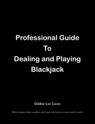 Professional Guide To Dealing and Playing Blackjack: Written for players, dealers, surveillance and for anyone who works in or wants to work in a casi Paperback Newman Springs