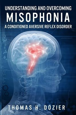 Understanding and Overcoming Misophonia: A Conditioned Aversive Reflex Disorder Paperback Misophonia Treatment Institute