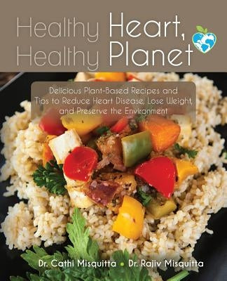 Healthy Heart, Healthy Planet: Delicious Plant-Based Recipes and Tips to Reduce Heart Disease, Lose Weight, and Preserve the Environment Paperback Createspace Independent Publishing Platform