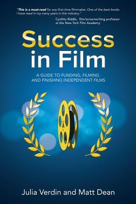 Success in Film: A Guide to Funding, Filming and Finishing Independent Films Paperback Matthew William Dean