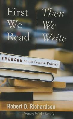 First We Read, Then We Write: Emerson on the Creative Process Paperback University of Iowa Press