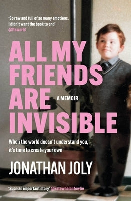 All My Friends Are Invisible: The Inspirational Childhood Memoir by Joly, Jonathan