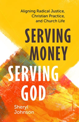 Serving Money, Serving God: Aligning Radical Justice, Christian Practice, and Church Life Paperback Fortress Press