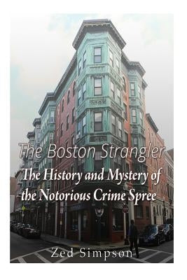 The Boston Strangler: The History and Mystery of the Notorious Crime Spree Paperback Createspace Independent Publishing Platform