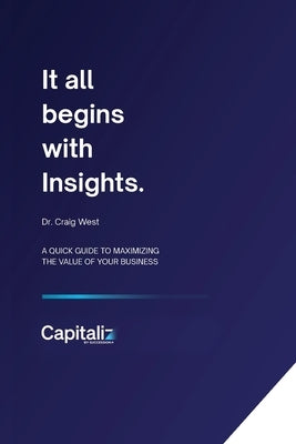 It all begins with Insights: A quick guide to maximizing the value of your business Paperback Succession Plus
