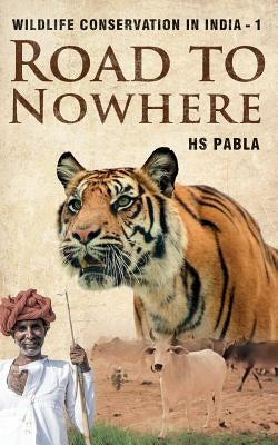 Road to Nowhere: Wildlife Conservation in India-1 Paperback Createspace Independent Publishing Platform