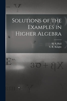 Solutions of the Examples in Higher Algebra Paperback Legare Street Press
