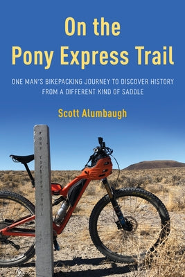On the Pony Express Trail: One Man's Bikepacking Journey to Discover History from a Different Kind of Saddle Paperback Two Dot Books