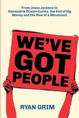 We've Got People: From Jesse Jackson to AOC, the End of Big Money and the Rise of a Movement Paperback Strong Arm Press
