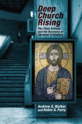 Deep Church Rising: The Third Schism and the Recovery of Christian Orthodoxy Paperback Cascade Books