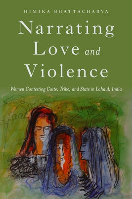 Narrating Love and Violence: Women Contesting Caste, Tribe, and State in Lahaul, India Paperback Rutgers University Press
