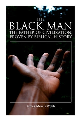 The Black Man, the Father of Civilization, Proven by Biblical History Paperback E-Artnow