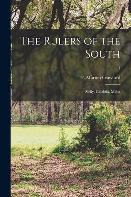 The Rulers of the South: Sicily, Calabria, Malta; 1 Paperback Legare Street Press