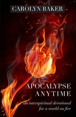 Apocalypse Anytime: An Interspiritual Devotional for a World on Fire Paperback Apocryphile Press