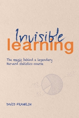 Invisible Learning: The magic behind Dan Levy's legendary Harvard statistics course Paperback Independently Published
