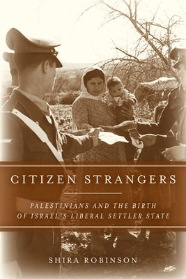 Citizen Strangers: Palestinians and the Birth of Israel's Liberal Settler State Paperback Stanford University Press