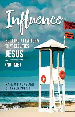 Influence: Building a Platform That Elevates Jesus (Not Me) Paperback Independently Published