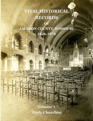 Vital Historical Records of Jackson County, Missouri: Volume 1: Early Churches Paperback Orderly Pack Rat the