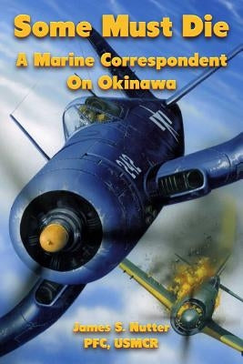Some Must Die: A Marine Correspondent On Okinawa Paperback Merriam Press