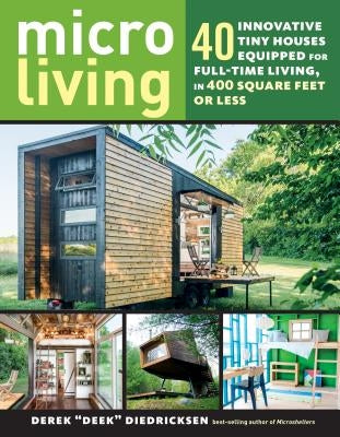 Micro Living: 40 Innovative Tiny Houses Equipped for Full-Time Living, in 400 Square Feet or Less Paperback Storey Publishing