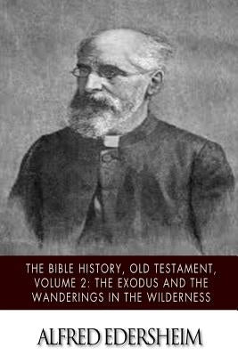 The Bible History, Old Testament, Volume 2: The Exodus and the Wanderings in the Wilderness Paperback Createspace Independent Publishing Platform