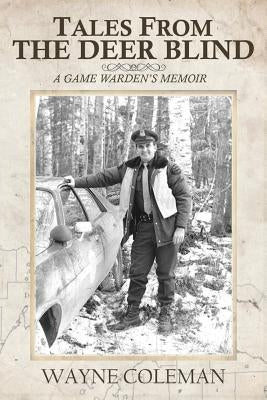 Tales From The Deer Blind: A Game Warden's Memoir Paperback Createspace Independent Publishing Platform