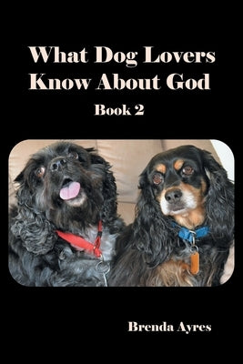 What Dog Lovers Know About God: Book 2 Paperback Aspire Publishing Hub, LLC