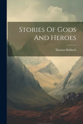 Stories Of Gods And Heroes Paperback Legare Street Press