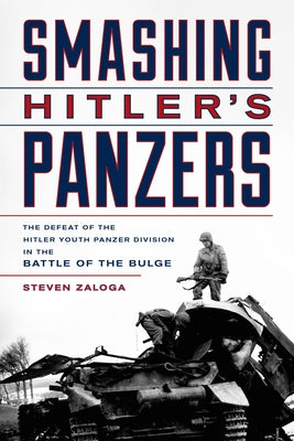 Smashing Hitler's Panzers: The Defeat of the Hitler Youth Panzer Division in the Battle of the Bulge Paperback Stackpole Books