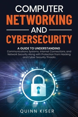 Computer Networking and Cybersecurity: A Guide to Understanding Communications Systems, Internet Connections, and Network Security Along with Protecti Paperback Independently Published