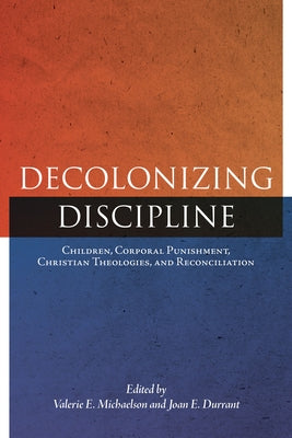 Decolonizing Discipline: Children, Corporal Punishment, Christian Theologies, and Reconciliation Paperback University of Manitoba Press