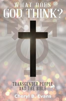 What Does God Think?: Transgender People and The Bible Paperback Cheryl B. Evans