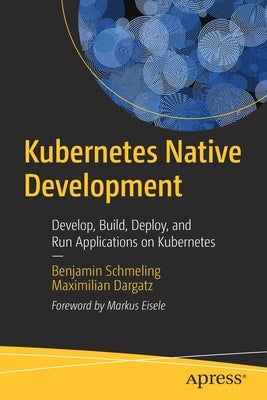 Kubernetes Native Development: Develop, Build, Deploy, and Run Applications on Kubernetes Paperback Apress