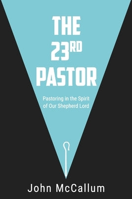The 23rd Pastor: Pastoring in the Spirit of Our Shepherd Lord Paperback McCallum Publishing