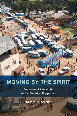Moving by the Spirit: Pentecostal Social Life on the Zambian Copperbelt Volume 22 Paperback University of California Press