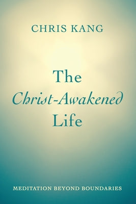 The Christ-Awakened Life: Meditation Beyond Boundaries Paperback Wipf & Stock Publishers