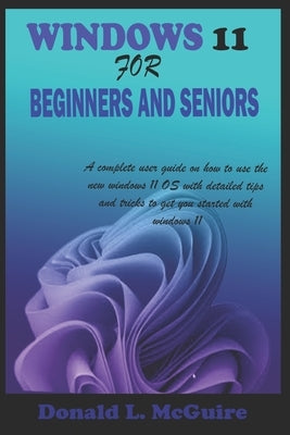 Windows 11 for Beginners and Seniors: A complete user guide on how to use the new windows 11 OS with detailed tips and tricks to get you started with Paperback Independently Published