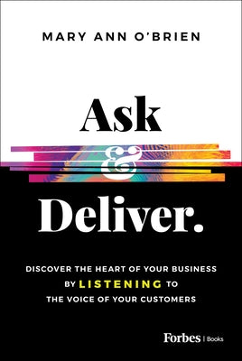 Ask & Deliver: Discover the Heart of Your Business by Listening to the Voice of Your Customers by O'Brien, Mary Ann