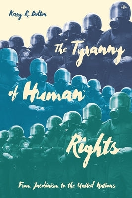 The Tyranny of Human Rights: From Jacobinism to the United Nations Paperback Antelope Hill Publishing